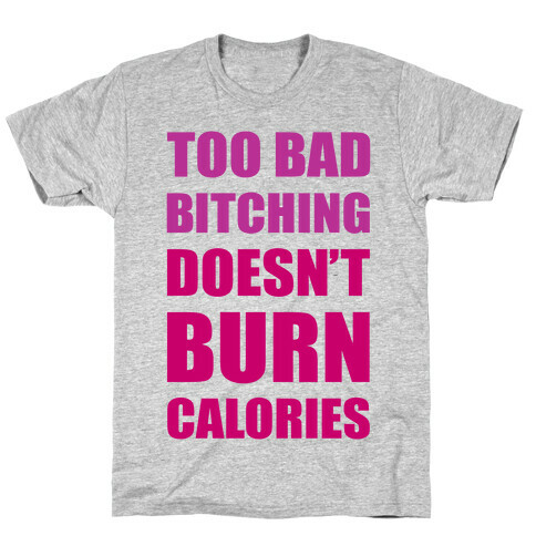 Too Bad Bitching Doesn't Burn Calories T-Shirt