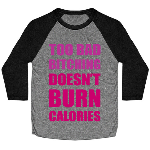 Too Bad Bitching Doesn't Burn Calories Baseball Tee