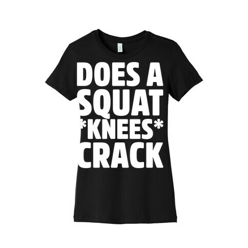 Does A Squat Knees Crack White Print Womens T-Shirt
