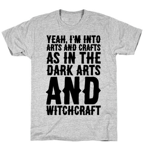 Yeah I'm Into Arts and Crafts The Dark Arts and Witchcraft  T-Shirt