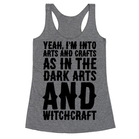 Yeah I'm Into Arts and Crafts The Dark Arts and Witchcraft  Racerback Tank Top