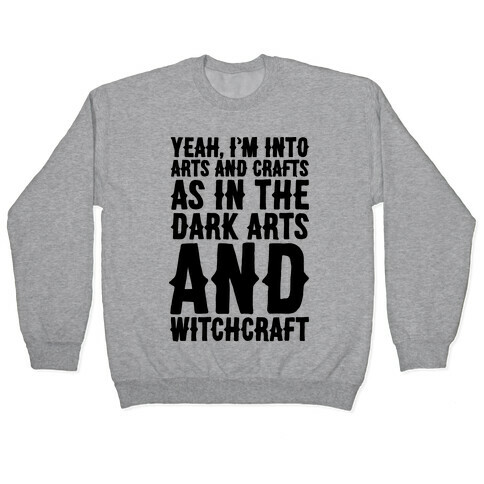 Yeah I'm Into Arts and Crafts The Dark Arts and Witchcraft  Pullover