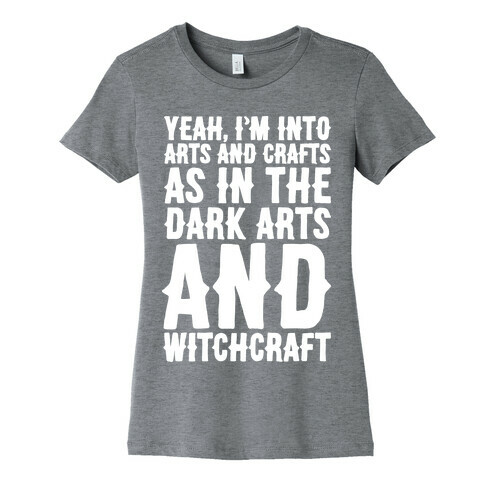 Yeah I'm Into Arts and Crafts The Dark Arts and Witchcraft White Print Womens T-Shirt