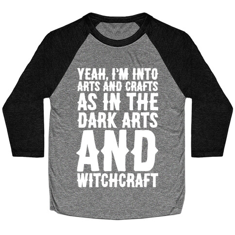 Yeah I'm Into Arts and Crafts The Dark Arts and Witchcraft White Print Baseball Tee