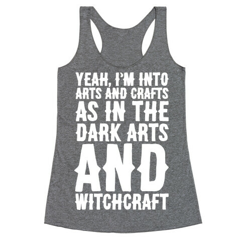 Yeah I'm Into Arts and Crafts The Dark Arts and Witchcraft White Print Racerback Tank Top