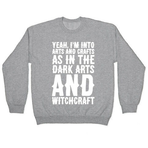 Yeah I'm Into Arts and Crafts The Dark Arts and Witchcraft White Print Pullover