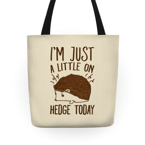 I'm Just A Little On Hedge Today Tote