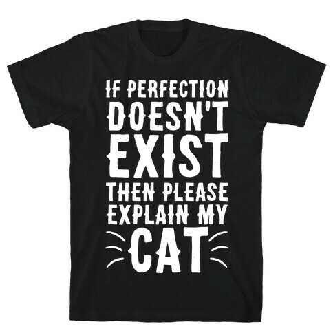 If Perfection Doesn't Exist Then Please Explain My Cat T-Shirt