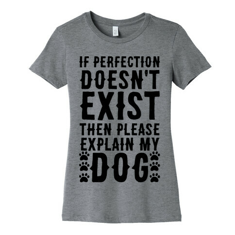 If Perfection Doesn't Exist Then Please Explain My Dog Womens T-Shirt