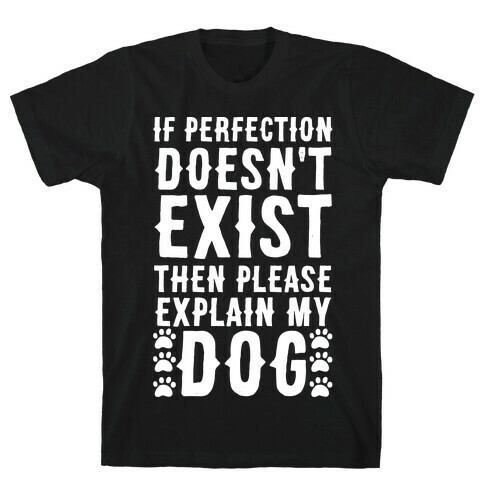 If Perfection Doesn't Exist Then Please Explain My Dog T-Shirt