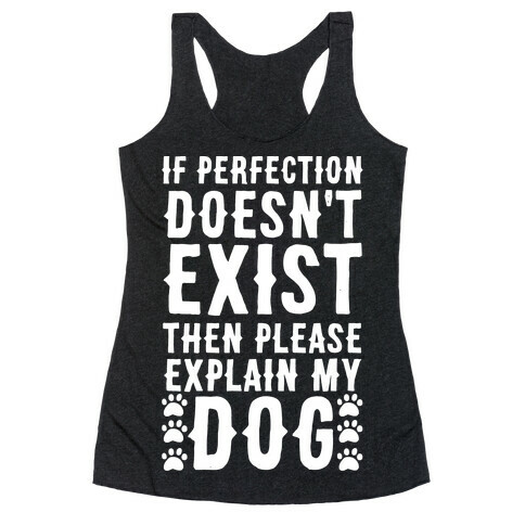 If Perfection Doesn't Exist Then Please Explain My Dog Racerback Tank Top