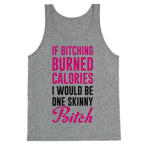 If Bitching Burned Calories I Would Be One Skinny Bitch Tank Top
