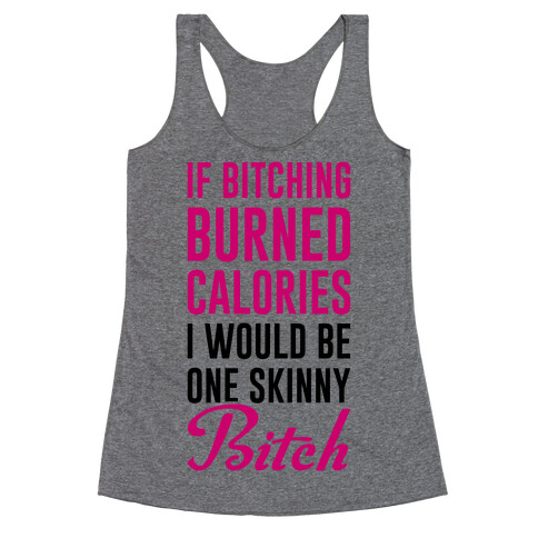 If Bitching Burned Calories I Would Be One Skinny Bitch Racerback Tank Top