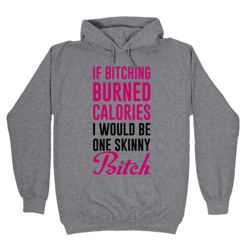 If Bitching Burned Calories I Would Be One Skinny Bitch Hooded Sweatshirt