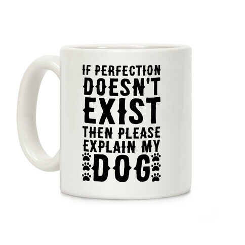 If Perfection Doesn't Exist Then Please Explain My Dog Coffee Mug