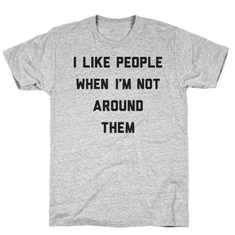 I Like People When I'm Not Around Them T-Shirt