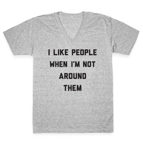 I Like People When I'm Not Around Them V-Neck Tee Shirt