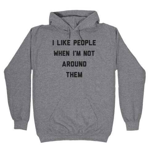 I Like People When I'm Not Around Them Hooded Sweatshirt
