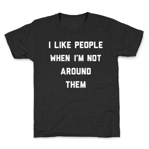 I Like People When I'm Not Around Them Kids T-Shirt