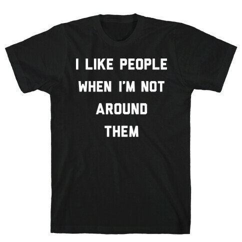 I Like People When I'm Not Around Them T-Shirt