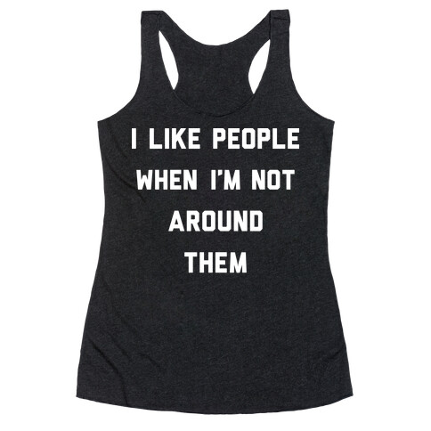 I Like People When I'm Not Around Them Racerback Tank Top