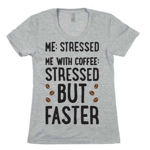 Me: Stressed Me with Coffee: Stressed But FASTER Womens T-Shirt