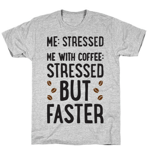 Me: Stressed Me with Coffee: Stressed But FASTER T-Shirt