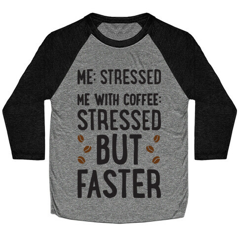 Me: Stressed Me with Coffee: Stressed But FASTER Baseball Tee