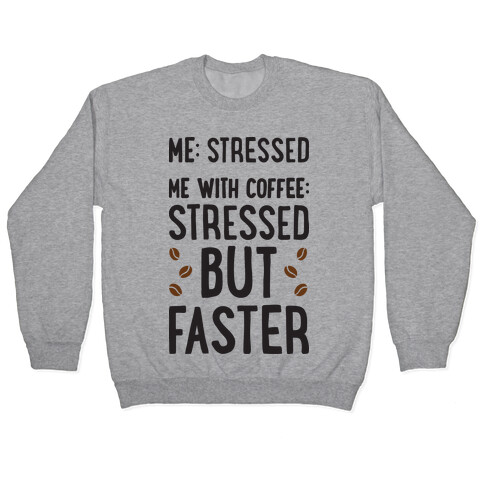 Me: Stressed Me with Coffee: Stressed But FASTER Pullover