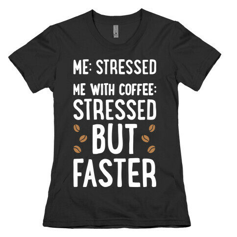 Me: Stressed Me with Coffee: Stressed But FASTER Womens T-Shirt