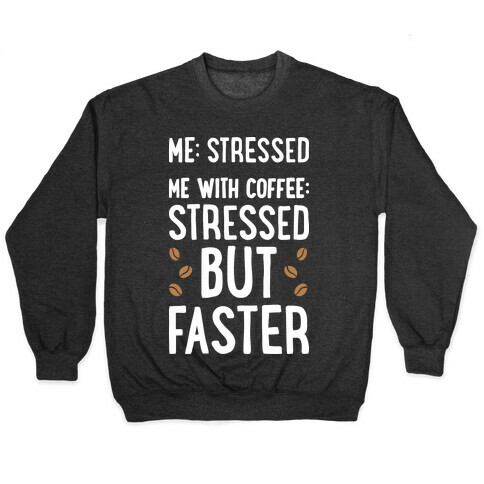 Me: Stressed Me with Coffee: Stressed But FASTER Pullover