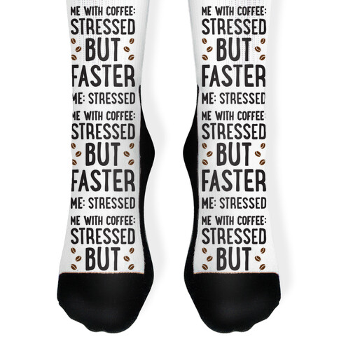 Me: Stressed Me with Coffee: Stressed But FASTER Sock