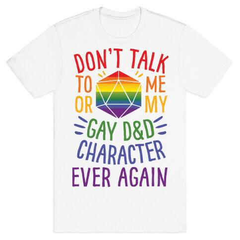 Don't Talk To Me Or My Gay D&D Character Ever Again T-Shirt