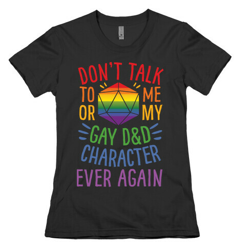 Don't Talk To Me Or My Gay D&D Character Ever Again Womens T-Shirt