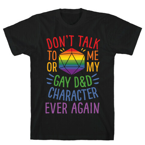Don't Talk To Me Or My Gay D&D Character Ever Again T-Shirt