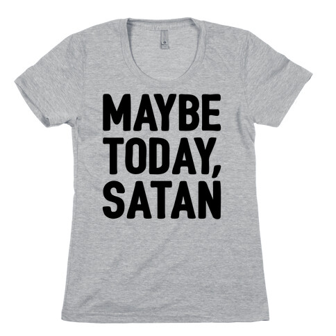 Maybe Today Satan Parody Womens T-Shirt