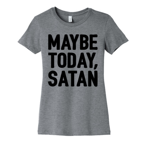 Maybe Today Satan Parody Womens T-Shirt