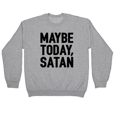 Maybe Today Satan Parody Pullover