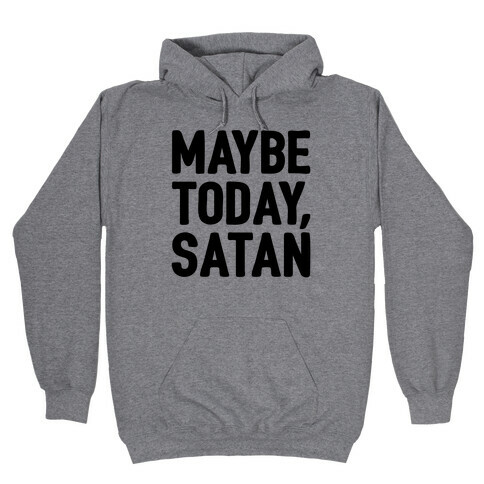 Maybe Today Satan Parody Hooded Sweatshirt