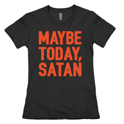 Maybe Today Satan Parody White Print Womens T-Shirt