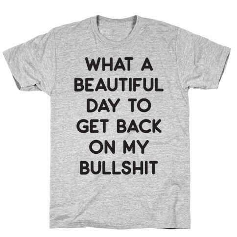 What A Beautiful Day To Get Back On My Bullshit T-Shirt