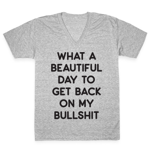 What A Beautiful Day To Get Back On My Bullshit V-Neck Tee Shirt