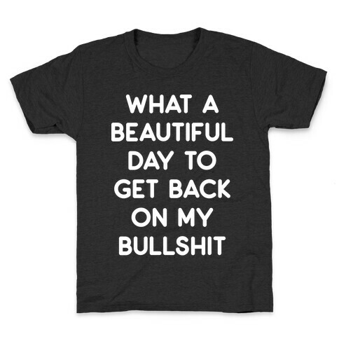What A Beautiful Day To Get Back On My Bullshit Kids T-Shirt