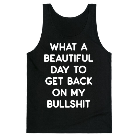 What A Beautiful Day To Get Back On My Bullshit Tank Top