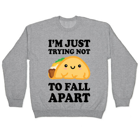 I'm Trying Not To Fall Apart Taco Pullover