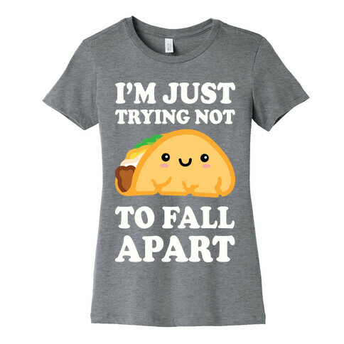 I'm Trying Not To Fall Apart Taco Womens T-Shirt