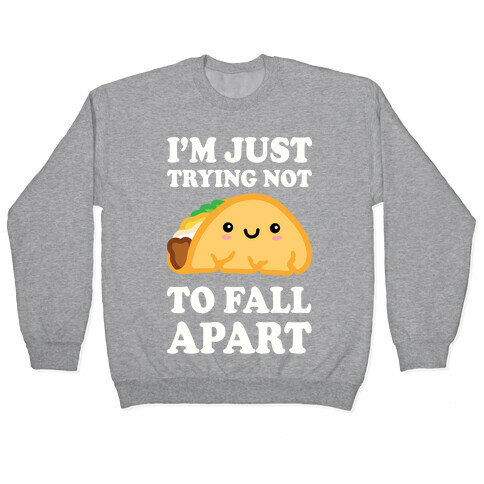 I'm Trying Not To Fall Apart Taco Pullover