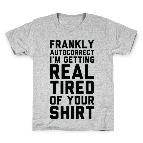 Frankly Autocorrect I'm Getting Real Tired of Your Shirt Kids T-Shirt