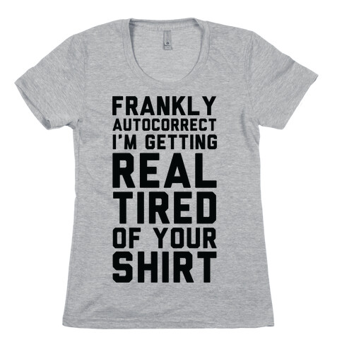 Frankly Autocorrect I'm Getting Real Tired of Your Shirt Womens T-Shirt
