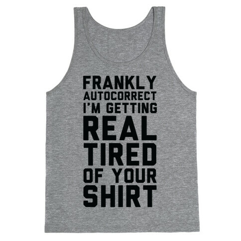 Frankly Autocorrect I'm Getting Real Tired of Your Shirt Tank Top